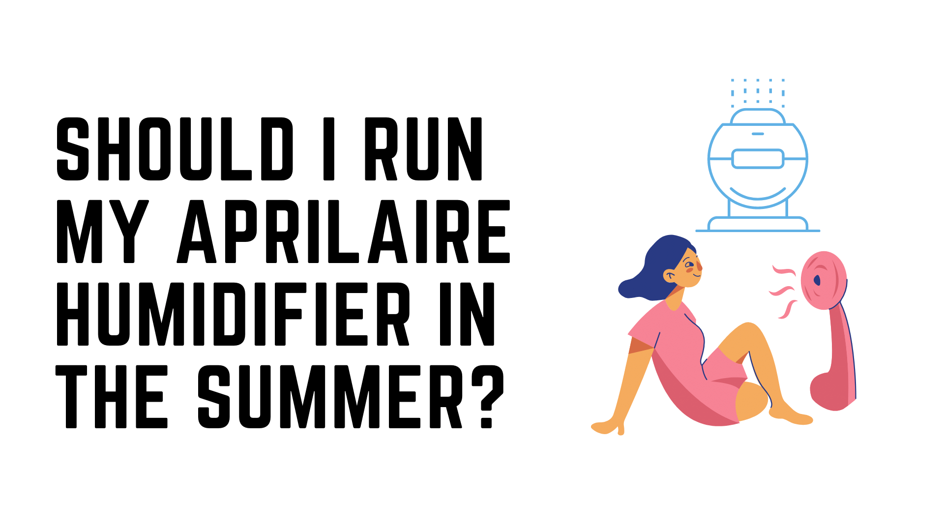 Should I Run My Aprilaire Humidifier In The Summer?